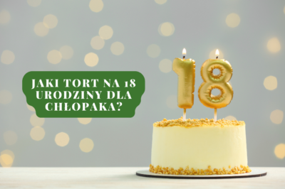 Jaki Tort na 18 urodziny dla chłopaka