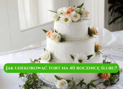 Jak udekorować tort na 40 rocznicę ślubu?