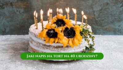 Jaki napis na tort na 40 urodziny?